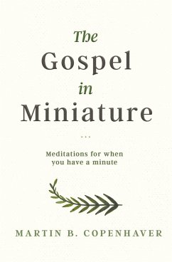 The Gospel in Miniature: Meditations for When You Have a Minute - Copenhaver, Martin B.