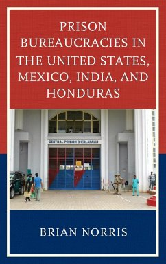 Prison Bureaucracies in the United States, Mexico, India, and Honduras - Norris, Brian
