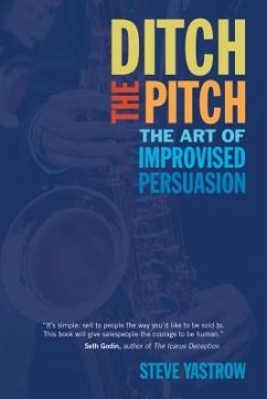 Ditch the Pitch: The Art of Improvised Persuasion - Yastrow, Steve