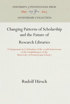 Changing Patterns of Scholarship and the Future of Research Libraries: A Symposium in Celebration of the 2th Anniversary of the Establishment of the U - Hirsch, Rudolf