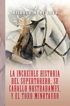 La increíble historia del Supertorero, su caballo Nostradamus y el toro Minotauro - Lovo, Alfonso Noel