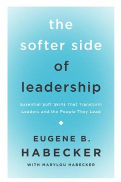 The Softer Side of Leadership: Essential Soft Skills That Transform Leaders and the People They Lead - Habecker, Eugene B.; Habecker, Marylou