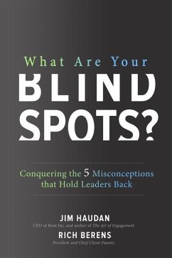 What Are Your Blind Spots? Conquering the 5 Misconceptions That Hold Leaders Back - Haudan, Jim; Berens, Rich