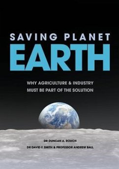 Saving Planet Earth: Why agriculture and industry must be part of the solution - Rouch, Duncan A.; Smith, David F.; Ball, Andrew S.