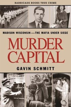 Murder Capital: Madison Wisconsin -The Mafia Under Siege - Schmitt, Gavin
