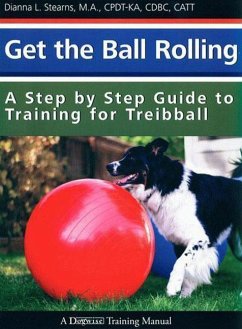 Get the Ball Rolling: A Step by Step Guide to Training for Treibball - Stearns, Dianna