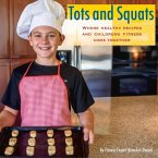 Tots and Squats: Where Healthy Recipes and Children's Fitness Come Together Volume 1