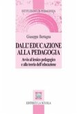 Dall'educazione alla pedagogia. Avvio al lessico pedagogico e alla teoria dell'educazione Dall'educazione alla pedagogia. Avvio al lessico pedagogico e alla teoria dell'educazione