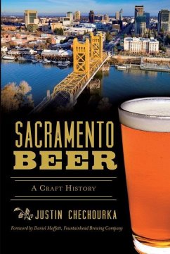 Sacramento Beer: A Craft History - Chechourka, Justin