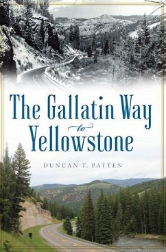 The Gallatin Way to Yellowstone - Patten, Duncan T.