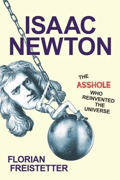 Isaac Newton, the Asshole Who Reinvented the Universe - Freistetter, Florian