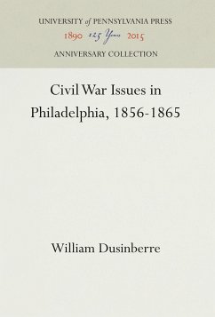 Civil War Issues in Philadelphia, 1856-1865 - Dusinberre, William