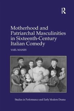 Motherhood and Patriarchal Masculinities in Sixteenth-Century Italian Comedy - Manes, Yael