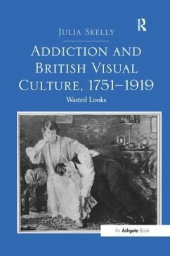 Addiction and British Visual Culture, 1751 1919 - Skelly, Julia