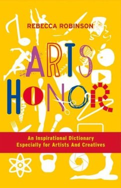 Arts Honor: An Inspirational Dictionary Especially for Artists and Creatives Volume 1 - Robinson, Rebecca