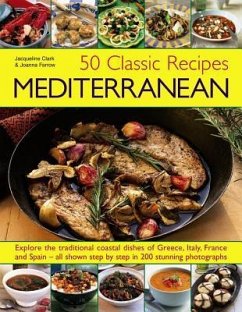 50 Classic Recipes: Mediterranean: Explore the Traditional Coastal Dishes of Greece, Italy, France and Spain - All Shown Step by Step in 200 Stunning - Clarke, Jacqueline; Farrow, Joanna