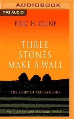 Three Stones Make a Wall: The Story of Archaeology - Cline, Eric H.