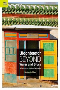 Ulaanbaatar Beyond Water and Grass: A Guide to the Capital of Mongolia - Aldrich, M. A.
