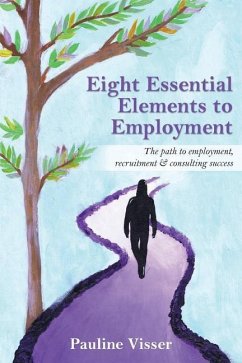 Eight Essential Elements to Employment: The Path to Employment, Recruitment & Consulting Success - Visser, Pauline