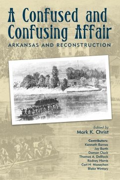 A Confused and Confusing Affair: Arkansas and Reconstruction - Christ, Mark