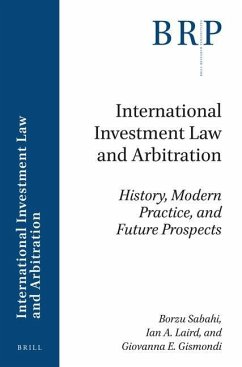 International Investment Law and Arbitration: History, Modern Practice, and Future Prospects - Sabahi, Borzu; Laird, Ian A.; Gismondi, Giovanna E.