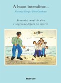 A buon intenditor... Proverbi, modi di dire e saggezza ligure A buon intenditor... Proverbi, modi di dire e saggezza ligure