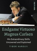 Endgame Virtuoso Magnus Carlsen: His Extraordinary Skills Uncovered and Explained