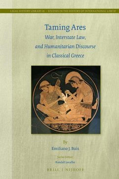 Taming Ares: War, Interstate Law, and Humanitarian Discourse in Classical Greece - Buis, Emiliano J