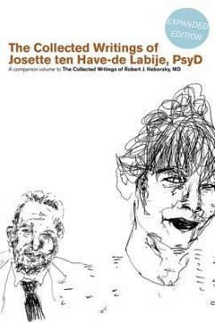 The Collected Writings of Robert J. Neborsky, MD, Expanded Edition, and the Collected Writings of Josette Ten Have-de Labije, PsyD, Expanded Edition - Neborsky, Robert J.; Labije, Josette Ten Have-de
