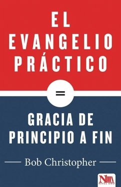 El Evangelio Práctico, Gracia de Principio a Fin - Christopher, Bob