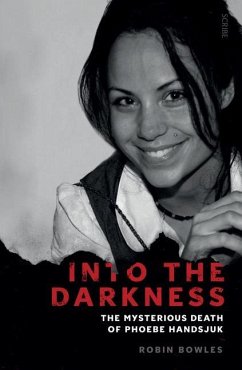 Into the Darkness: The Mysterious Death of Phoebe Handsjuk - Bowles, Robin