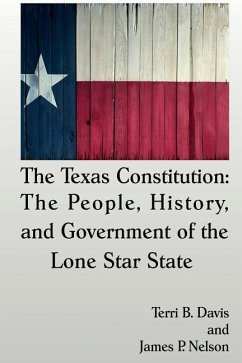 The Texas Constitution: The People, History, and Government of the Lone Star State - Davis, Terri B.; Nelson, James P.