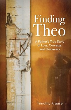 Finding Theo: A Father's True Story of Loss, Courage, and Discovery - Krause, Timothy