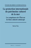La Protection Internationale Du Patrimoine Culturel de la Mer: Les Compétences de l'État Sur Les Biens Culturels Submerges