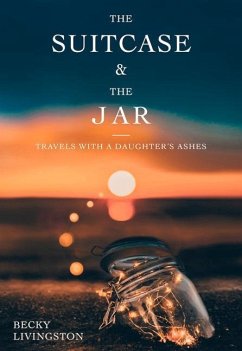 The Suitcase and the Jar: Travels with a Daughter's Ashes - Livingston, Becky