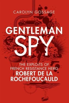 Gentleman Spy: The Exploits of French Resistance Hero Robert de la Rochefoucauld - Gossage, Carolyn