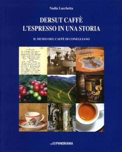 Dersut caffè. L'espresso in una storia. Il museo del caffè di Conegliano - Lucchetta, Nadia