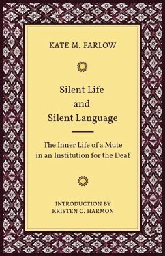 Silent Life and Silent Language: The Inner Life of a Mute in an Institution for the Deaf Volume 11 - Farlow, Kate M.