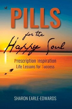 Pills for the Happy Soul: Prescription Inspiration Life Lessons for Success Volume 1 - Earle-Edwards, Sharon