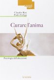 Curare l'anima. Psicologia dell'educazione Curare l'anima. Psicologia dell'educazione