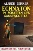 Echnaton - Im Schatten des Sonnengottes (eBook, ePUB)