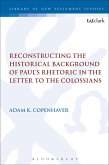 Reconstructing the Historical Background of Paul's Rhetoric in the Letter to the Colossians (eBook, PDF) Reconstructing the Historical Background of Paul's Rhetoric in the Letter to the Colossians (eBook, PDF)