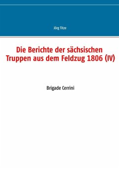 Die Berichte der sächsischen Truppen aus dem Feldzug 1806 (IV) (eBook, ePUB)