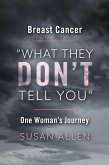 BREAST CANCER 'WHAT THEY DON'T TELL YOU' ONE WOMAN'S JOURNEY (eBook, ePUB)