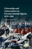 Citizenship and Antisemitism in French Colonial Algeria, 1870-1962 (eBook, PDF)
