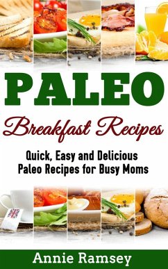 Paleo Breakfast Recipes: Quick, Easy and Delicious Paleo Recipes for Busy Moms (eBook, ePUB) - Ramsey, Annie