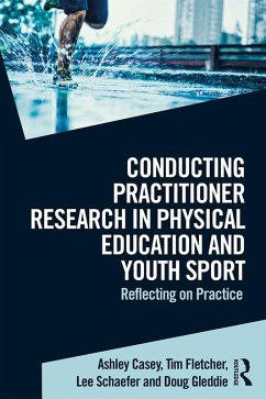 Conducting Practitioner Research in Physical Education and Youth Sport (eBook, ePUB) - Casey, Ashley; Fletcher, Tim; Schaefer, Lee; Gleddie, Doug