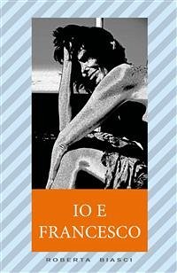 Io e Francesco (eBook, ePUB) - Biasci, Roberta