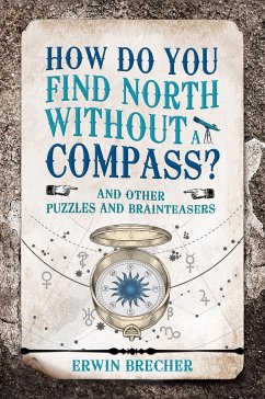 How Do You Find North Without a Compass?: And Other Puzzles and Brainteasers - Brecher, Erwin