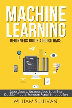 Machine Learning For Beginners Guide Algorithms: Supervised & Unsupervsied Learning. Decision Tree & Random Forest Introduction (eBook, ePUB) - Luminous, Tristan